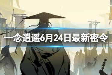 《一念逍遥》6月24日最新密令是什么 2023年6月24日最新密令