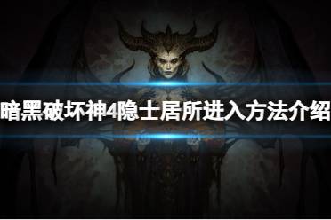 《暗黑破坏神4》隐士居所怎么进？隐士居所进入方法介绍