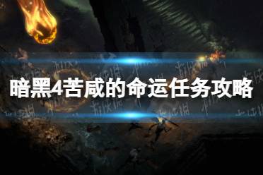 《暗黑破坏神4》苦咸的命运怎么做？ 苦咸的命运任务攻略