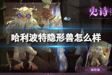 《哈利波特魔法觉醒》隐形兽怎么样 隐形兽技能介绍