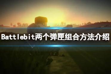 《Battlebit》怎么组合两个弹匣？两个弹匣组合方法介绍