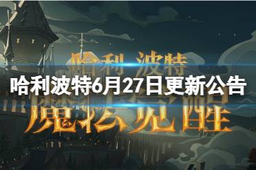 《哈利波特魔法觉醒》6月27日更新公告 6月27日更新内容介绍