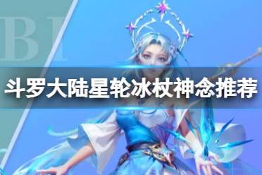 《斗罗大陆》星轮冰杖神念怎么点 星轮冰杖神念推荐