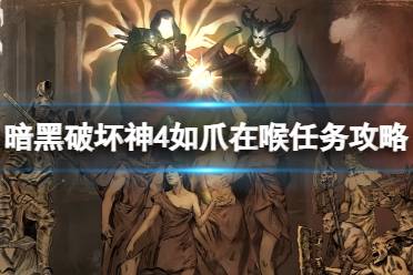 《暗黑破坏神4》如爪在喉任务怎么做？如爪在喉任务攻略