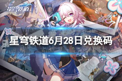 《崩坏星穹铁道》6月28日兑换码 最新6月可用兑换码一览