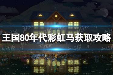 《王国80年代》彩虹马在哪？ 彩虹马获取攻略