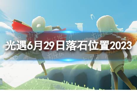 《光遇》6月29日落石在哪 6.29落石位置2023