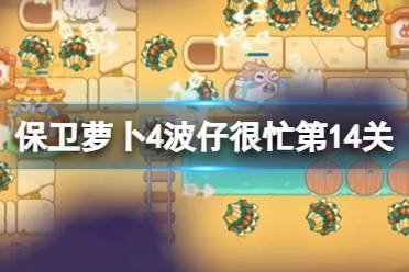 《保卫萝卜4》波仔很忙第14关攻略 波仔很忙第十四关怎么过