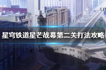 《崩坏星穹铁道》星芒战幕第二关打法攻略   第二关怎么完成？