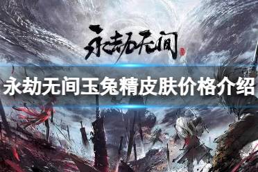 《永劫无间》玉兔精皮肤多少钱？玉兔精皮肤价格介绍