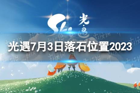 《光遇》7月3日落石在哪 7.3落石位置2023