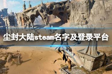 《尘封大陆》steam上叫什么？steam名字及登录平台一览