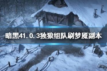 《暗黑破坏神4》1.0.3独狼组队刷梦魇副本方法分享    怎么刷梦魇？