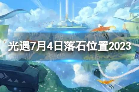 《光遇》7月4日落石在哪 7.4落石位置2023