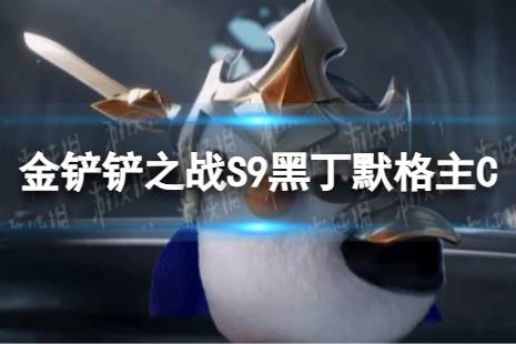 《金铲铲之战》黑丁默格主C怎么玩 S9黑丁默格主C阵容攻略