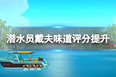 《潜水员戴夫》味道评分怎么提升？ 味道评分提升攻略