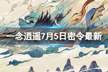 《一念逍遥》7月5日最新密令是什么 2023年7月5日最新密令