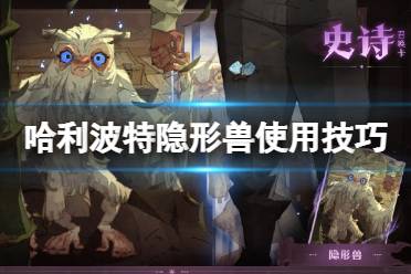 《哈利波特魔法觉醒》隐形兽怎么样 隐形兽使用技巧