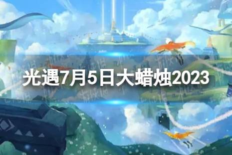 《光遇》7月5日大蜡烛在哪 7.5大蜡烛位置2023