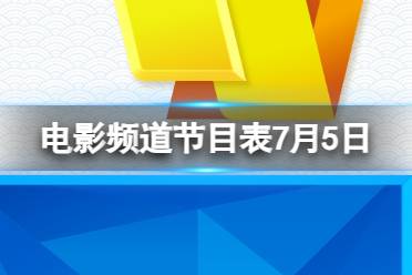 电影频道节目表7月5日 CCTV6电影频道节目单7.5