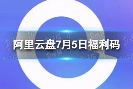 阿里云盘最新福利码7.5 7月5日福利码最新