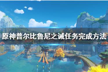 《原神》普尔比鲁尼之诫任务完成方法   任务怎么完成？