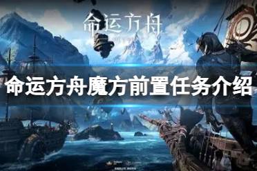 《命运方舟》魔方前置任务在哪？魔方前置任务介绍