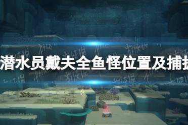 《潜水员戴夫》全鱼怪位置及捕捉攻略 鱼怪怎么抓？