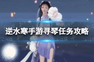 《逆水寒手游》寻琴任务攻略