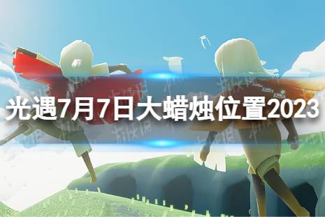 《光遇》7月7日大蜡烛在哪 7.7大蜡烛位置2023