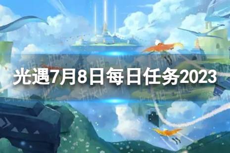 《光遇》7月8日每日任务怎么做 7.8每日任务攻略2023