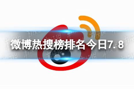 微博热搜榜排名今日7.8 微博热搜榜今日事件7月8日