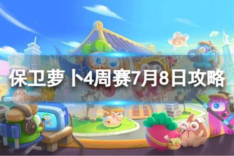 《保卫萝卜4》周赛7.8攻略 周赛7月8日攻略