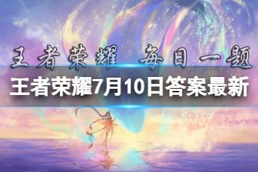 在昨天的推文里，提到了王者荣耀X______跨界合作发布盛典将于7月10日20:00盛大启幕 王者荣耀7月10日每日一题答案