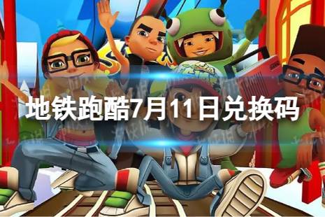 《地铁跑酷》7月11日兑换码 兑换码2023最新7.11