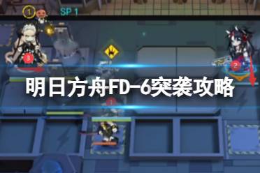 《明日方舟》FD-6突袭摆完挂机 眠于树影之中FD-6古老歌谣攻略