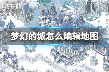 《梦幻的城》怎么编辑地图 地图编辑攻略