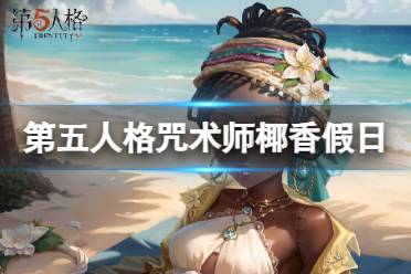 《第五人格》咒术师椰香假日皮肤怎么样 咒术师金皮椰香假日介绍