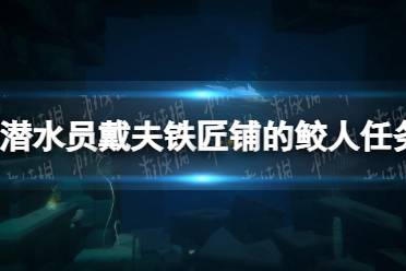 《潜水员戴夫》铁匠铺的鲛人任务怎么做？ 铁匠铺的鲛人任务攻略