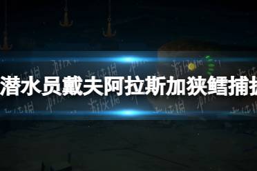 《潜水员戴夫》阿拉斯加狭鳕怎么抓？ 阿拉斯加狭鳕捕捉攻略