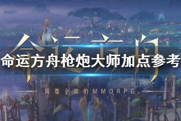 《命运方舟》枪炮大师加点参考    枪炮师怎么玩？