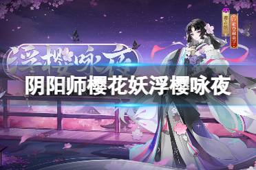 《阴阳师》樱花妖浮樱咏夜怎么样 樱花妖浮樱咏夜皮肤介绍