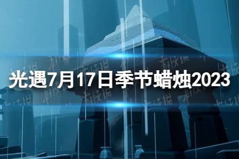 《光遇》7月17日季节蜡烛在哪 7.17季节蜡烛位置2023