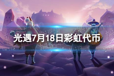 《光遇》7月18日彩虹代币在哪 7.18缤纷飞行日代币位置2023