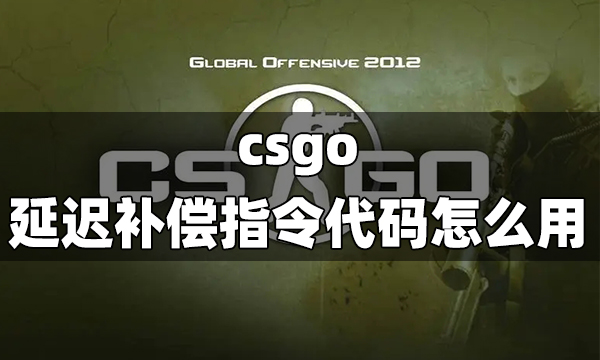 csgo延迟补偿指令代码怎么用 CSGO延迟补偿指令代码操作步骤