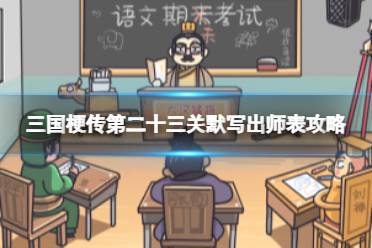 《三国梗传》第二十三关默写出师表攻略 完成语文考试