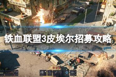 《铁血联盟3》皮埃尔怎么入队？ 皮埃尔招募攻略