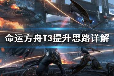 《命运方舟》T3提升思路详解 怎么快速提升T3？