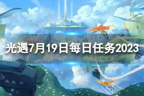 《光遇》7月19日每日任务怎么做 7.19每日任务攻略2023