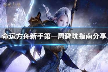 《命运方舟》新手第一周避坑指南分享     新手需要注意什么？